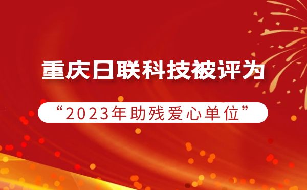 2023年度助殘行動：重慶日聯(lián)科技被授予愛心單位榮譽(yù)